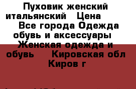 Пуховик женский итальянский › Цена ­ 8 000 - Все города Одежда, обувь и аксессуары » Женская одежда и обувь   . Кировская обл.,Киров г.